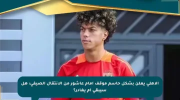الأهلي يعلن بشكل حاسم موقف إمام عاشور من الانتقال الصيفي: هل سيبقى أم يغادر؟